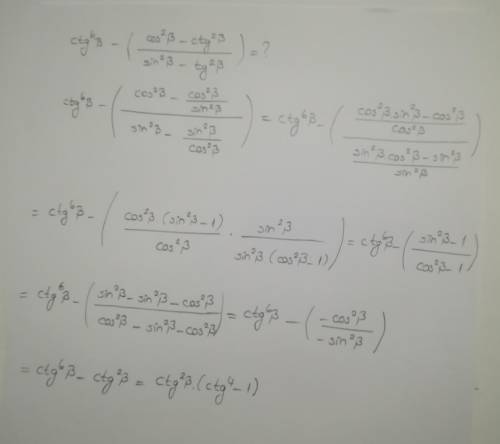 Упростите выражение ctg^6B -(cos^2B - ctg^2B/ sin^2B - tg ^2 B) В скобках дробь