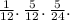 \frac{1}{12} . \: \frac{5}{12} . \: \frac{5}{24} .