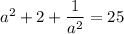 a^2+2+\dfrac{1}{a^2}=25