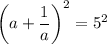 \left(a+\dfrac{1}{a}\right) ^2=5^2