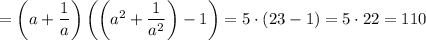 =\left(a+\dfrac{1}{a}\right) \left(\left(a^2 +\dfrac{1}{a^2}\right)-1\right) =5\cdot \left(23-1\right) =5\cdot22=110