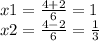 x1 = \frac{4 + 2}{6} = 1 \\ x2 = \frac{4 - 2}{6} = \frac{1}{3}