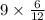 9 \times \frac{6}{12}