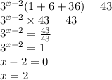 {3}^{x - 2} (1 + 6 + 36) = 43 \\ {3}^{x - 2} \times 43 = 4 3\\ {3}^{x - 2} = \frac{43}{43 } \\ {3}^{x - 2} = 1 \\ x - 2 = 0 \\ x = 2