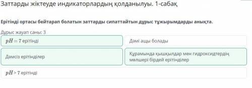 Ерітінді ортасы бейтарап болатын заттарды сипаттайтын дұрыс тұжырымдарды анықта.​