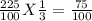 \frac{225}{100} X\frac{1}{3} = \frac{75}{100}