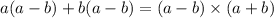 a(a - b) + b(a - b) = (a - b) \times (a + b)