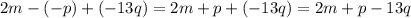 2m - ( - p) + ( - 13q) = 2m + p + ( - 13q) = 2m + p - 13q