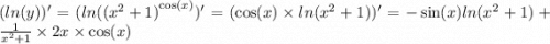( ln(y))' = ( ln( {( {x}^{2} + 1) }^{ \cos(x) } )' =( \cos(x) \times ln( {x}^{2} + 1) )' = - \sin(x) ln( {x}^{2} + 1 ) + \frac{1}{ {x}^{2} + 1 } \times 2x \times \cos(x)