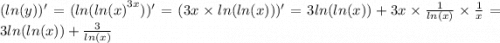 ( ln(y))' = ( ln( { ln(x) }^{3x} ))' = (3x \times ln( ln(x) ) )' = 3 ln( ln(x) ) + 3x \times \frac{1}{ ln(x) } \times \frac{1}{x} = 3 ln( ln(x) ) + \frac{3}{ ln(x) }