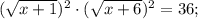 (\sqrt{x+1})^{2} \cdot (\sqrt{x+6})^{2}=36;