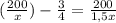 (\frac{200}{x}) - \frac{3}{4} = \frac{200}{1,5x}