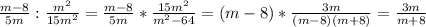 \frac{m-8}{5m} : \frac{m^2}{15m^2} = \frac{m-8}{5m} * \frac{15m^2}{m^2-64} = (m-8) * \frac{3m}{(m-8)(m+8)} = \frac{3m}{m+8}