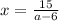 x = \frac{15}{a - 6}