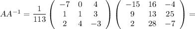 AA^{-1} = \dfrac{1}{113} \left(\begin{array}{ccc}{-7}&0&4\\1&1&3\\2&4&{-3}\end{array}\right) \left(\begin{array}{ccc}-15&16&-4\\9&13&25\\2&28&-7\end{array}\right) =