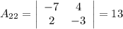 A_{22} = \left|\begin{array}{ccc}-7&4\\2&{-3}\end{array}\right| = 13