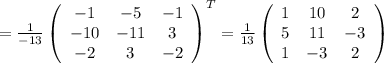 = \frac{1}{-13}\left(\begin{array}{ccc}-1&-5&-1\\-10&-11&3\\-2&3&-2\end{array}\right)^T =\frac{1}{13}\left(\begin{array}{ccc}1&10&2\\5&11&-3\\1&-3&2\end{array}\right)