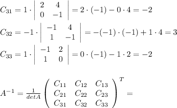 C_{31} = 1\cdot\left|\begin{array}{cc}2&4\\0&-1 \end{array}\right| = 2\cdot(-1)-0\cdot4 = -2\\\\C_{32} = -1\cdot\left|\begin{array}{cc}-1&4\\1&-1 \end{array}\right| = -(-1)\cdot(-1)+1\cdot4 = 3\\\\C_{33} = 1\cdot\left|\begin{array}{cc}-1&2\\1&0 \end{array}\right| = 0\cdot(-1)-1\cdot2 = -2\\\\\\A^{-1} = \frac{1}{detA}\left(\begin{array}{ccc}C_{11}&C_{12}&C_{13}\\C_{21}&C_{22}&C_{23}\\C_{31}&C_{32}&C_{33}\end{array}\right)^T =