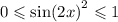 0 \leqslant { \sin(2x) }^{2} \leqslant 1