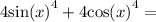 4 { \sin(x) }^{4} + 4 { \cos(x) }^{4} =