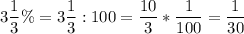 \displaystyle 3\frac{1}{3} \%=3\frac{1}{3} :100=\frac{10}{3} *\frac{1}{100} =\frac{1}{30}