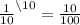 \frac{1}{10}^{\setminus10} = \frac{10}{100}