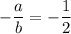 -\dfrac{a}{b} =-\dfrac{1}{2}