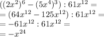 ((2x^2)^6 - (5x^4)^3) : 61x^{12} =\\=(64x^{12} -125x^{12}):61x^{12}=\\=-61x^{12}:61x^{12}=\\=-x^{24}