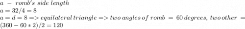 a\ -\ romb's\ side\ length\\a = 32/4 = 8\\a = d = 8 = equilateral\ triangle = two\ angles\ of\ romb\ =\ 60\ degrees,\ two\ other\ =\ (360 - 60*2)/2 = 120