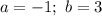 a=-1; \ b=3