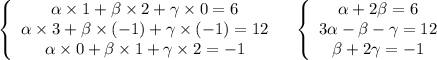 \left\{\begin{array}{ccc} \alpha \times1+\beta \times2+\gamma\times0=6 \\ \alpha \times3+\beta \times(-1)+\gamma\times(-1)=12 \\ \alpha \times0+\beta \times1+\gamma\times2=-1\end{array}\\\quad \left\{\begin{array}{ccc}\alpha +2\beta =6\\3\alpha -\beta -\gamma=12\\\beta +2\gamma=-1\end{array}\\