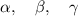 \alpha, \quad \beta, \quad\gamma