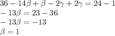 36-14\beta +\beta -2\gamma+2\gamma=24-1\\-13\beta =23-36\\-13\beta =-13\\\beta =1