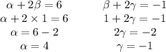 \left.\begin{array}{ccc} \alpha +2\beta =6\\\alpha +2\times1=6\\\alpha =6-2\\\alpha =4 \end{array}\\\quad\quad \begin{array}{ccc} \beta +2\gamma=-1\\1+2\gamma=-1\\2\gamma=-2\\\gamma=-1 \end{array}