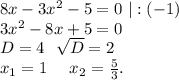 8x-3x^2-5=0\ |:(-1)\\3x^2-8x+5=0\\D=4\ \ \sqrt{D}=2\\x_1=1\ \ \ \ x_2=\frac{5}{3} .