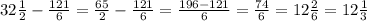 32\frac{1}{2} -\frac{121}{6} =\frac{65}{2} -\frac{121}{6}=\frac{196-121}{6} =\frac{74}{6} =12\frac{2}{6} =12\frac{1}{3}