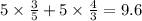 5 \times \frac{3}{5} + 5 \times \frac{4}{3} = 9.6