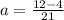 a = \frac{12 - 4}{21}