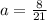 a = \frac{8}{21}