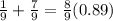 \frac{1}{9} + \frac{7}{9} = \frac{8}{9} (0.89)