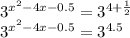 {3}^{ {x}^{2} - 4x - 0.5 } = {3}^{4 + \frac{1}{2} } \\ {3}^{ {x}^{2} - 4x - 0.5 } = {3}^{4.5}