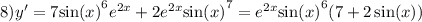 8)y' = 7 { \sin(x) }^{6} {e}^{2x} + 2 {e}^{2x} { \sin(x) }^{7} = {e}^{2x} { \sin(x) }^{6} (7 + 2 \sin(x) )