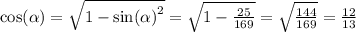 \cos( \alpha ) = \sqrt{1 - { \sin( \alpha ) }^{2} } = \sqrt{1 - \frac{25}{169} } = \sqrt{ \frac{144}{169} } = \frac{12}{13}