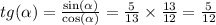 tg( \alpha ) = \frac{ \sin( \alpha ) }{ \cos( \alpha ) } = \frac{5}{13} \times \frac{13}{12} = \frac{5}{12}