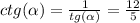 ctg( \alpha ) = \frac{1}{tg( \alpha )} = \frac{12}{5}