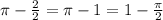 \pi - \frac{2}{2} = \pi - 1 = 1 - \frac{\pi}{2}