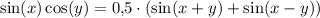 \sin(x)\cos(y) = 0{,}5\cdot(\sin(x+y)+\sin(x-y))