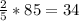 \frac{2}{5} *85=34