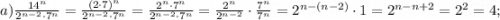 a) \frac{14^{n}}{2^{n-2} \cdot 7^{n}}=\frac{(2 \cdot 7)^{n}}{2^{n-2} \cdot 7^{n}}=\frac{2^{n} \cdot 7^{n}}{2^{n-2} \cdot 7^{n}}=\frac{2^{n}}{2^{n-2}} \cdot \frac{7^{n}}{7^{n}}=2^{n-(n-2)} \cdot 1=2^{n-n+2}=2^{2}=4;