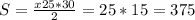 S=\frac{x25*30}{2}=25*15=375